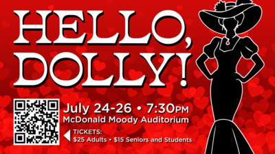 HELLO, DOLLY
July 2426
730PM
McDonald Moody Auditorium
TICKETS 25 Adults  15 Seniors and Students