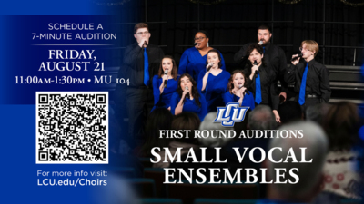 FIRST ROUND AUDITIONS SMALL VOCAL ENSEMBLES

SCHEDULE A 7MINUTE AUDITION for FRIDAY, AUGUST 21
1100am130pm
MU 104 

Tap the link or Scan the QR Code to Schedule Your Audition Online 
For more info visit LCU.eduChoirs 