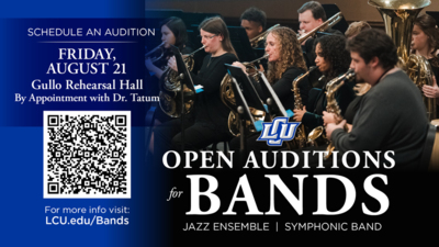 OPEN AUDITIONS FOR BANDS
Jazz Ensemble and Symphonic Band

Scan the QR code or tap to Schedule an Audition for
FRIDAY, AUGUST 21 
Gullo Rehearsal Hall 
By Appointment with Dr. Tatum 

For more info visit LCU.eduBands 