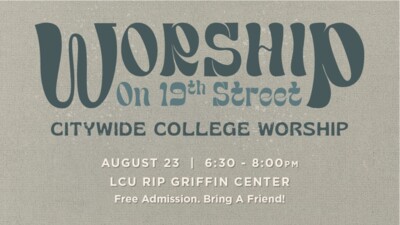 CITYWIDE COLLEGE WORSHIP 
AUGUST 23  630  800 p.m.
LCU RIP Griffin Center
Free Admission. Bring A Friend