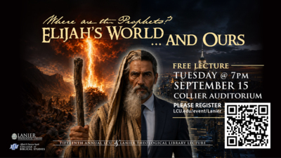 Join us for the Fifteenth Annual LCU  Lanier Theological Library Lecture
Where are the Prophets Elijahs Worldand Ours

Free Lecture
Tuesday, September 15
700 pm
Collier Auditorium

Please register by September 14
LCU.edueventLanier