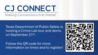  CJ CONNECT Making Connections that Matter Texas Department of Public Safety is hosting a Crime Lab tour and demo on September 21 st Follow the QR code for more information on times and to register o o