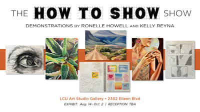  TO SHOW DEMONSTRATIONS
BY RONELLE HOWELL AND KELLY REYNA 
LCU Art Studio Gallery 
2302 Eileen Blvd EXHIBIT Aug. 14 Oct. 2 
RECEPTION TBA