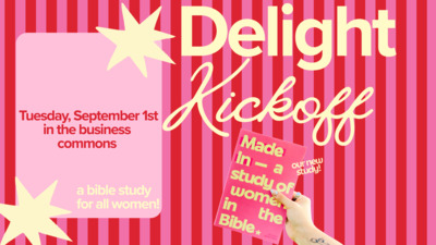 Delight ministries kickoff Delight Kickoff is Tuesday, September 1st in the business commons. A Bible study for all women. A pink and red striped background with yellow letters and a picture of the new bible study Made In a study of women in the Bible