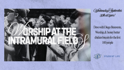 Worship Night on the Intramural fields Wednesday September 30th at 9pm 
We will have 100 honey butter chicken biscuits, a devo with Diego Benevente, and Worship 
