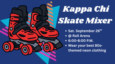  Kappa Chi Skate Mixer  Sat. September 26th  Roll Arena P.M.  Wear your best 80s themed neon clothing