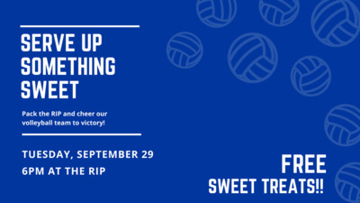  SERVE UP SOMETHING SWEET Pack the RIP and cheer our volleyball team to victory TUESDAY, SEPTEMBER 29 6PM AT THE RIP FREE SWEET TREATS