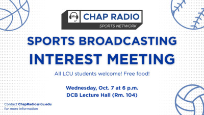  CHAP RADIO SPORTS NETWORK SPORTS BROADCASTING INTEREST MEETING All LCU students welcome Free food Wednesday, Oct. 7 at 6 p.m. DCB Lecture Hall Rm. 104 Contact ChapRadioIcu.edu for more information