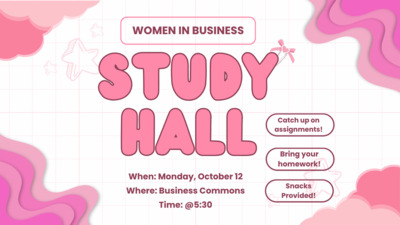  WOMEN IN BUSINESS When Monday, October 12 Where Business Commons Time Catch up on assignments Bring your homework Snacks Provided