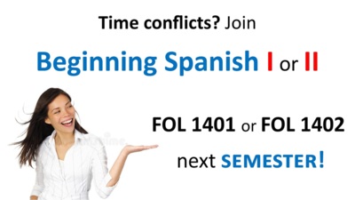  Time conflicts Join Beginning Spanish I FOL 1401 or FOL 1402 next SEMESTER