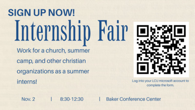  SIGN UP NOW Internship Fair Work for a church, summer camp, and other Christian organizations as a summer interns Log into your LCU Microsoft account to complete the form. Nov. 2, 8301230, Baker Conference Center