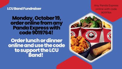  LCU Band Fundraiser Monday, October 19, order online from any Panda Expresswith codes 9019764 Order lunch or dinner online and use the code to support the LCU Band. Any Panda Express online with code 9019764. 