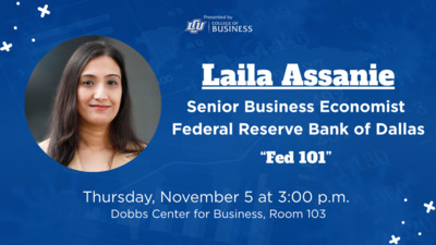 College of Business The College of Business will host Fed 101 on Thursday, November 5, at 300 p.m. in Room 103 of the Dobbs Center for Business. The event will feature Laila Assanie, Senior Business Economist at the Federal Reserve Bank of Dallas.